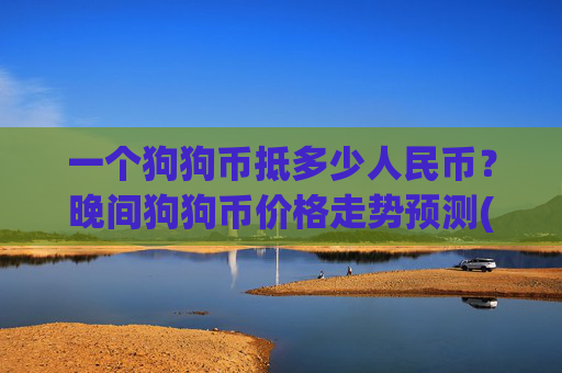 一个狗狗币抵多少人民币?晚间狗狗币价格走势预测(现价2.2362元)