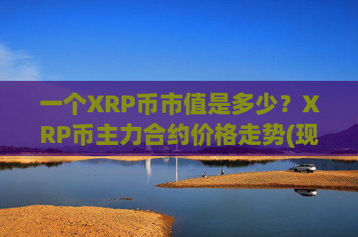 一个XRP币市值是多少?XRP币主力合约价格走势(现价15.6623元)