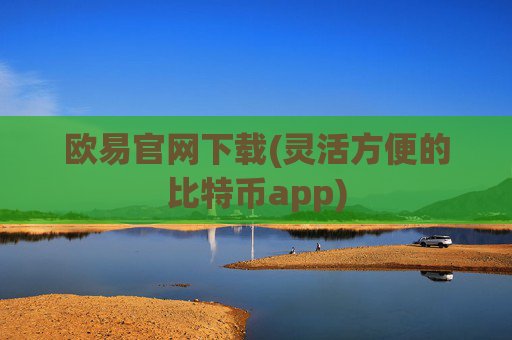 欧易官网下载(灵活方便的比特币app)