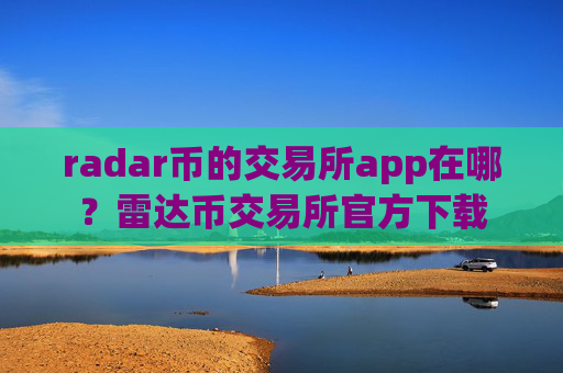 radar币的交易所app在哪?雷达币交易所官方下载