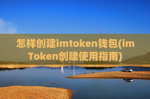 怎样创建imtoken钱包(imToken创建使用指南)