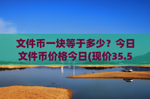 文件币一块等于多少?今日文件币价格今日(现价35.5607元)