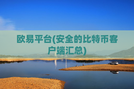 欧易平台(安全的比特币客户端汇总)