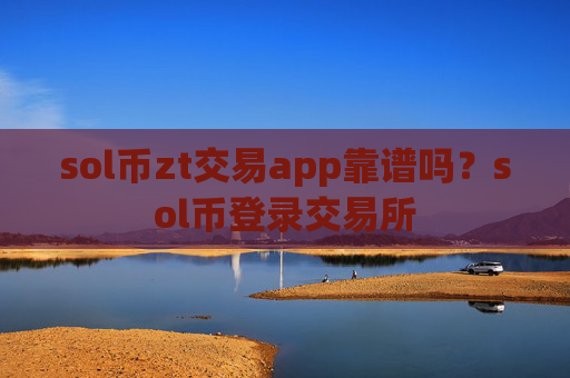sol币zt交易app靠谱吗?sol币登录交易所
