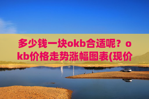 多少钱一块okb合适呢？okb价格走势涨幅图表(现价322.799元)