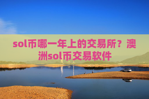 sol币哪一年上的交易所?澳洲sol币交易软件