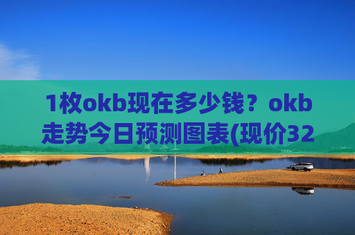 1枚okb现在多少钱?okb走势今日预测图表(现价325.085元)