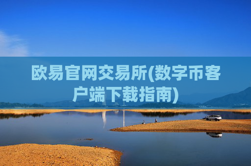 欧易官网交易所(数字币客户端下载指南)