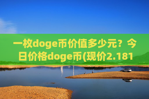 一枚doge币价值多少元?今日价格doge币(现价2.1816元)