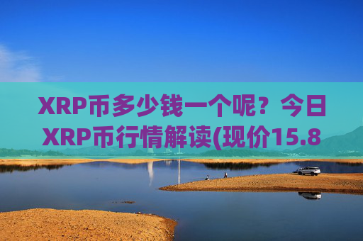 XRP币多少钱一个呢？今日XRP币行情解读(现价15.8287元)