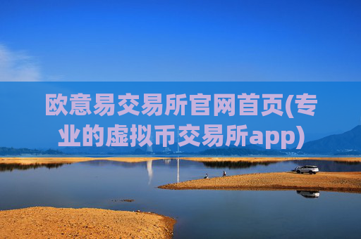 欧意易交易所官网首页(专业的虚拟币交易所app)