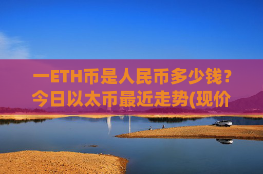 一ETH币是人民币多少钱?今日以太币最近走势(现价24316.96元)