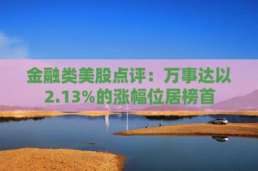 金融类美股点评:万事达以2.13%的涨幅位居榜首
