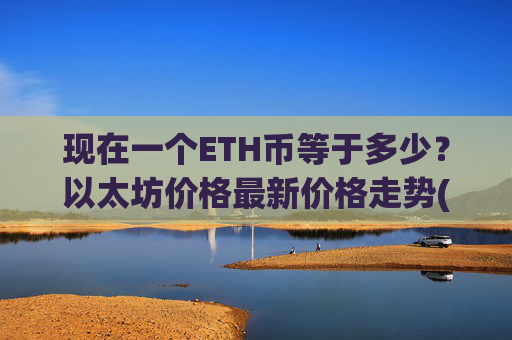 现在一个ETH币等于多少?以太坊价格最新价格走势(现价24376.28元)