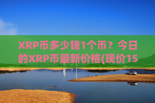 XRP币多少钱1个币?今日的XRP币最新价格(现价15.7487元)