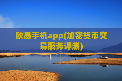 欧易手机app(加密货币交易服务评测)