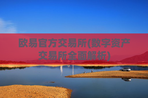 欧易官方交易所(数字资产交易所全面解析)