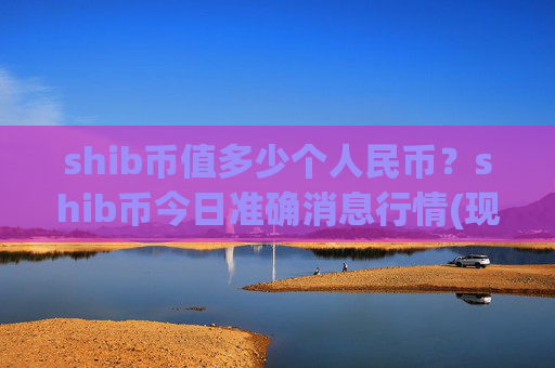shib币值多少个人民币？shib币今日准确消息行情(现价0.00014524元)