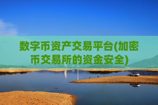 数字币资产交易平台(加密币交易所的资金安全)