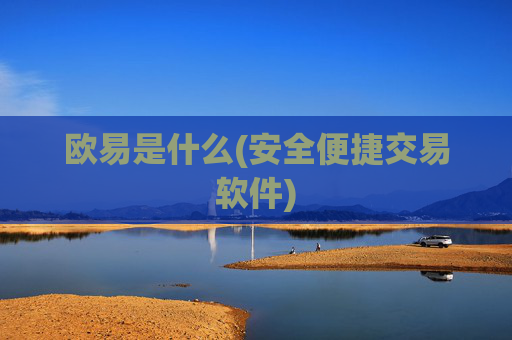 欧易是什么(安全便捷交易软件)