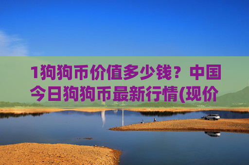 1狗狗币价值多少钱?中国今日狗狗币最新行情(现价2.1971元)