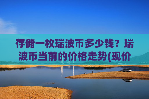 存储一枚瑞波币多少钱?瑞波币当前的价格走势(现价16.3446元)