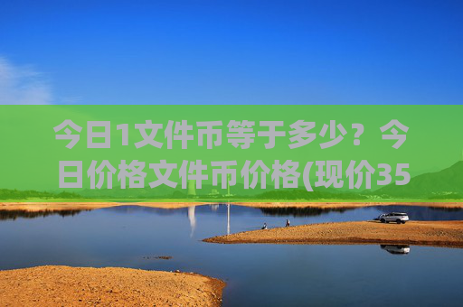 今日1文件币等于多少?今日价格文件币价格(现价35.6298元)