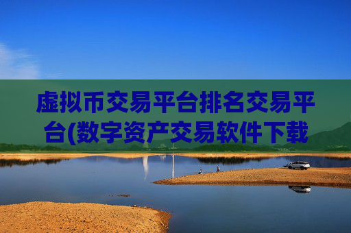 虚拟币交易平台排名交易平台(数字资产交易软件下载优选)