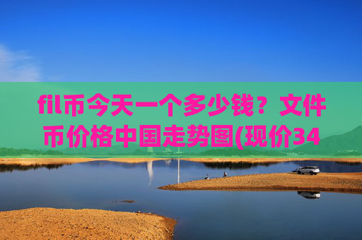 fil币今天一个多少钱？文件币价格中国走势图(现价34.2013元)