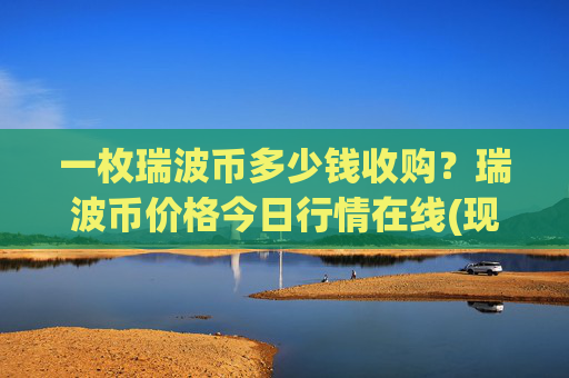 一枚瑞波币多少钱收购?瑞波币价格今日行情在线(现价15.7743元)