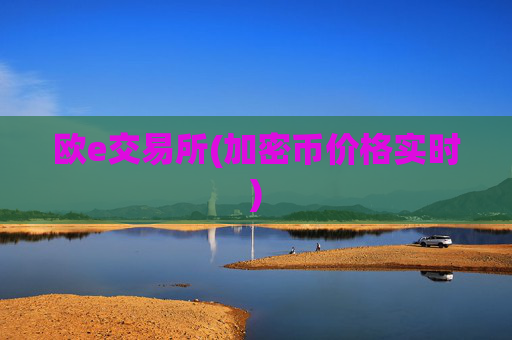 欧e交易所(加密币价格实时)