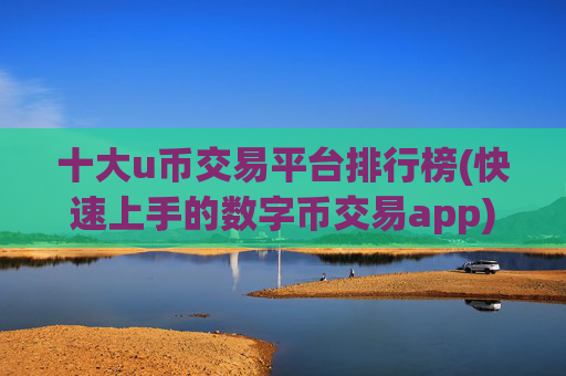 十大u币交易平台排行榜(快速上手的数字币交易app)