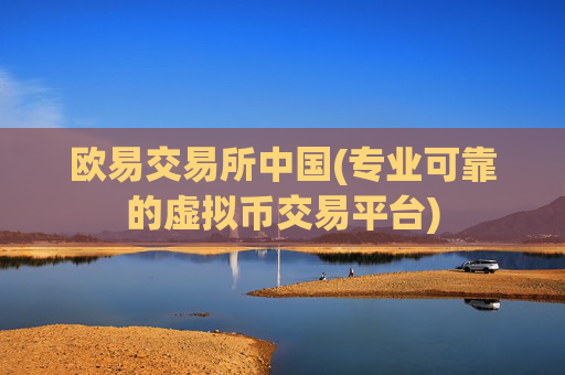 欧易交易所中国(专业可靠的虚拟币交易平台)
