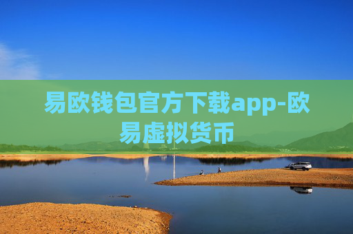 易欧钱包官方下载app-欧易虚拟货币