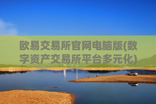 欧易交易所官网电脑版(数字资产交易所平台多元化)
