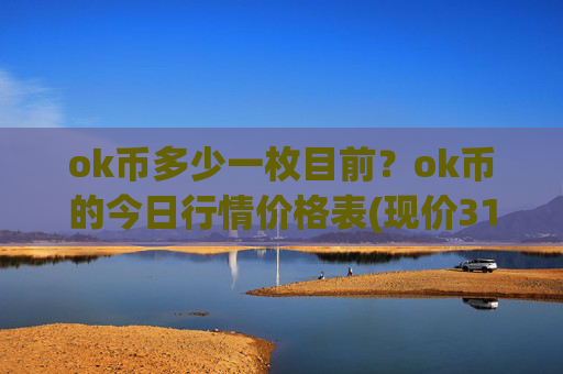 ok币多少一枚目前?ok币的今日行情价格表(现价313.638元)