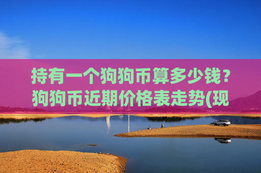 持有一个狗狗币算多少钱?狗狗币近期价格表走势(现价2.1244元)