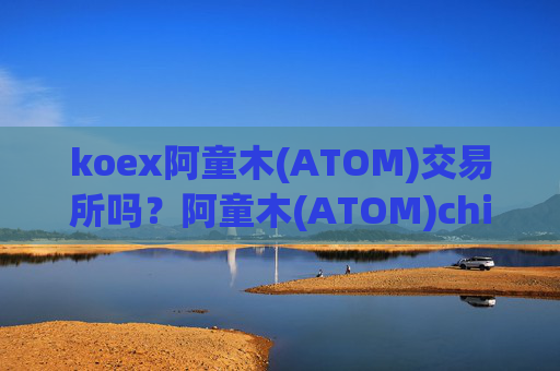 koex阿童木(ATOM)交易所吗？阿童木(ATOM)china网上交易软件