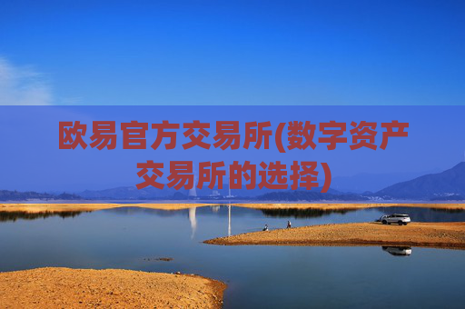 欧易官方交易所(数字资产交易所的选择)