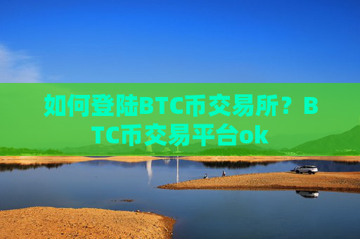 如何登陆BTC币交易所?BTC币交易平台ok