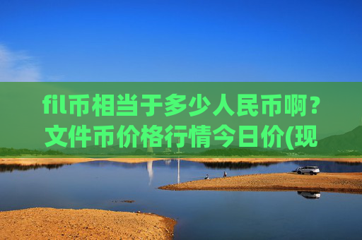fil币相当于多少人民币啊?文件币价格行情今日价(现价35.5537元)