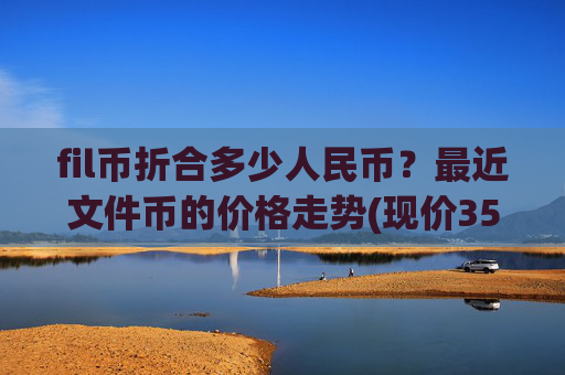 fil币折合多少人民币?最近文件币的价格走势(现价35.3598元)
