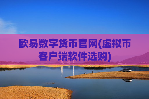 欧易数字货币官网(虚拟币客户端软件选购)