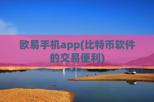 欧易手机app(比特币软件的交易便利)