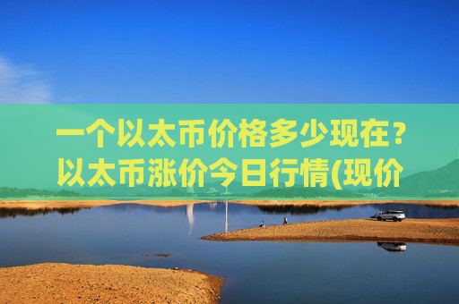 一个以太币价格多少现在?以太币涨价今日行情(现价24670.44元)