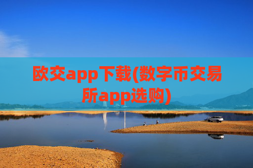 欧交app下载(数字币交易所app选购)