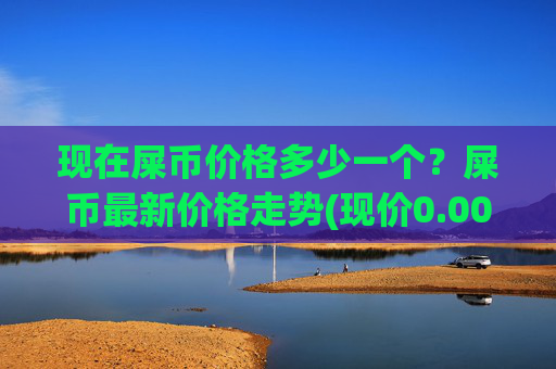 现在屎币价格多少一个?屎币最新价格走势(现价0.00015401元)