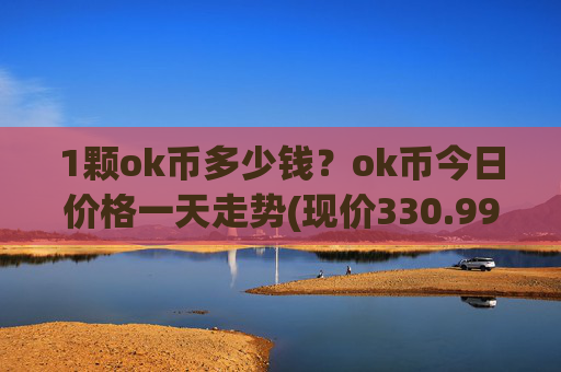 1颗ok币多少钱？ok币今日价格一天走势(现价330.99元)