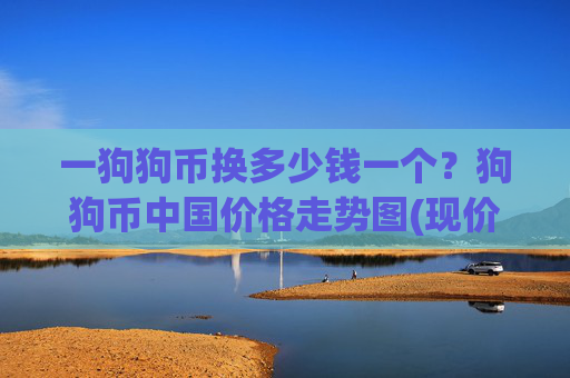 一狗狗币换多少钱一个?狗狗币中国价格走势图(现价2.2477元)
