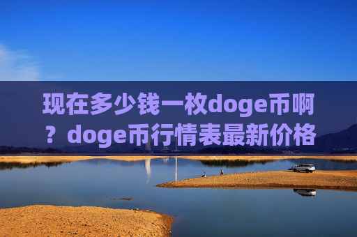 现在多少钱一枚doge币啊?doge币行情表最新价格走势图(现价2.2332元)